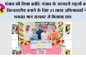 पंजाब की शिक्षा क्रांति: पंजाब के सरकारी स्कूलों को विश्वस्तरीय बनाने के लिए 21 लाख अभिभावकों ने भगवंत मान सरकार से मिलाया हाथ