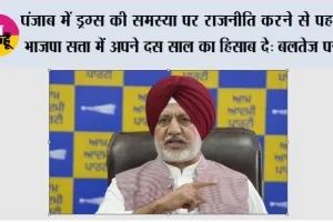 पंजाब में ड्रग्स की समस्या पर राजनीति करने से पहले भाजपा सत्ता में अपने दस साल का हिसाब दे: बलतेज पन्नू