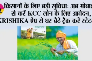 Government Schemes: किसानों के लिए बड़ी सुविधा: अब मोबाइल से करें KCC लोन के लिए आवेदन, KRISHIKA ऐप से घर बैठे ट्रैक करें स्टेटस