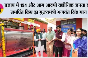 *पंजाब में 154 और आम आदमी क्लीनिक जनता को समर्पित किए – मुख्यमंत्री भगवंत सिंह मान*