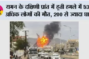 यमन के दक्षिणी प्रांत में हूती हमले में 53 से अधिक लोगों की मौत, 200 से ज्यादा घायल