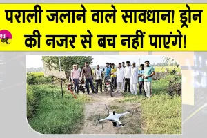 Stubble Burning Latest News: पराली जलाने वाले सावधान! आप ड्रोन की निगरानी में हैं!