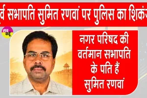 Sumit Ranwan Latest News: पूर्व सभापति सुमित रणवां पर पुलिस का शिकंजा, खोली हिस्ट्रीशीट 