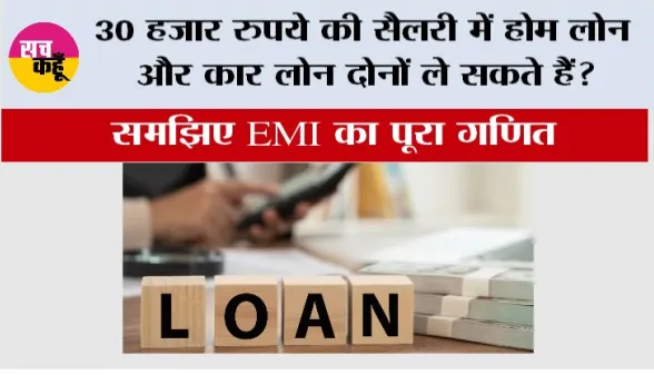 30 हजार रुपये की सैलरी में होम लोन और कार लोन दोनों ले सकते हैं? समझिए EMI का पूरा गणित