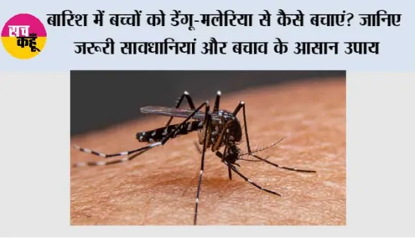 बारिश में बच्चों को डेंगू-मलेरिया से कैसे बचाएं? जानिए जरूरी सावधानियां और बचाव के आसान उपाय