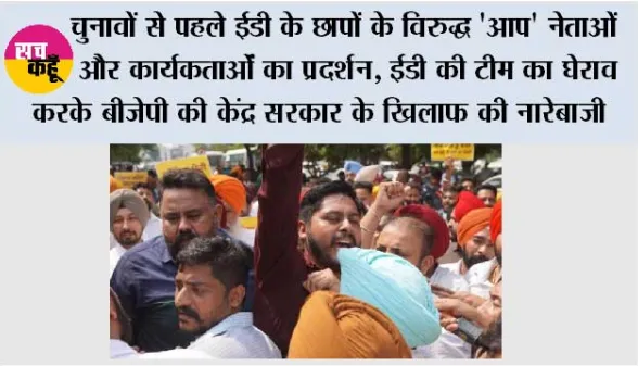 चुनावों से पहले ईडी के छापों के विरुद्ध 'आप' नेताओं और कार्यकर्ताओं का प्रदर्शन, ईडी की टीम का घेराव करके बीजेपी की केंद्र सरकार के खिलाफ की नारेबाजी