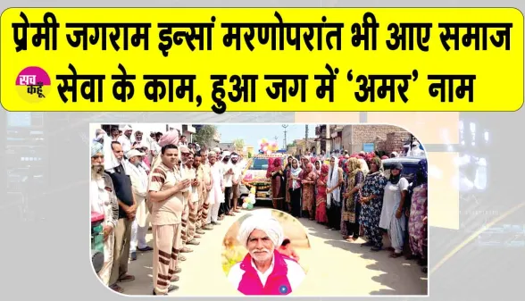 पूज्य गुरु जी की पावन प्रेरणा से प्रेमी जगराम इन्सां बने मरणोपरांत भी समाज के लिए प्रेरणादायक उदाहरण