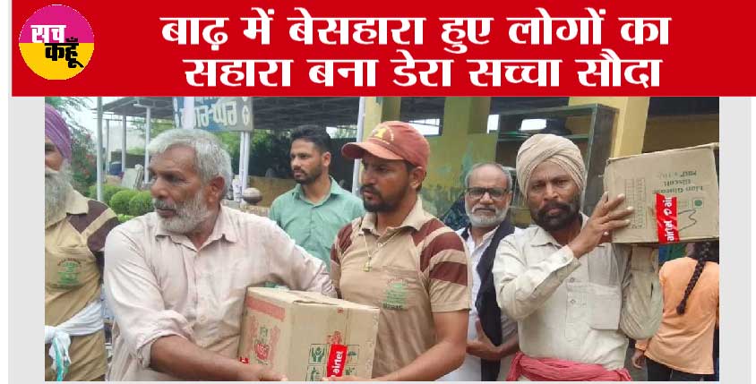 बाढ़ में बेसहारा हुए लोगों का सहारा बना डेरा सच्चा सौदा, देखें राहत देने की कहानी, तस्वीरों की जुबानीं…