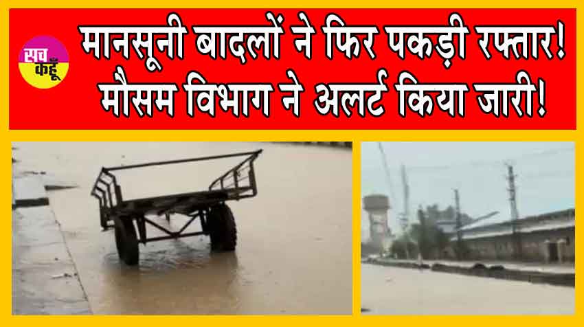 मानसूनी बादलों ने फिर पकड़ी रफ्तार! मौसम विभाग ने अलर्ट किया जारी!