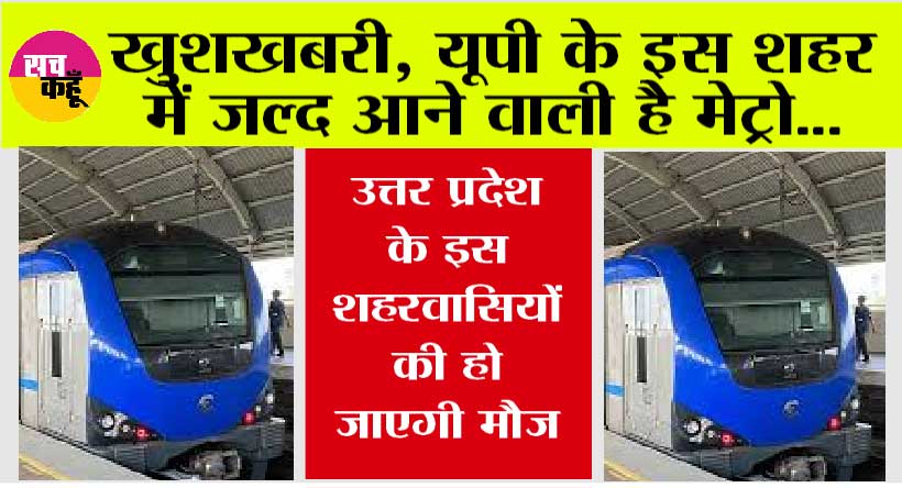 UP Metro News: उत्तर प्रदेश के इस जिले से होकर गुजरेगी मेट्रो, आसमान छुएंगे जमीनों के दाम
