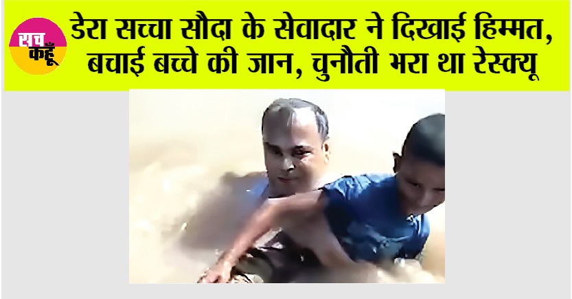 Welfare Work: डेरा सच्चा सौदा के सेवादार ने दिखाई हिम्मत, बचाई बच्चे की जान, चुनौती भरा था रेस्क्यू