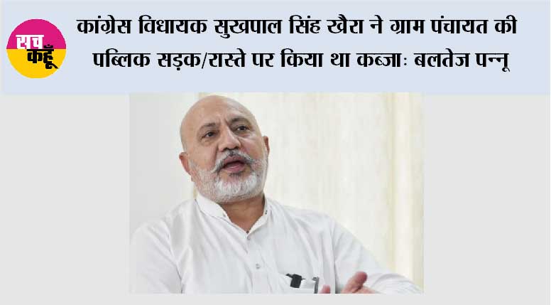 कांग्रेस विधायक सुखपाल सिंह खैरा ने ग्राम पंचायत की पब्लिक सड़क/रास्ते पर किया था कब्ज़ा; हाईकोर्ट ने याचिका खारिज की और ₹6 लाख का जुर्माना लगाया: बलतेज पन्नू