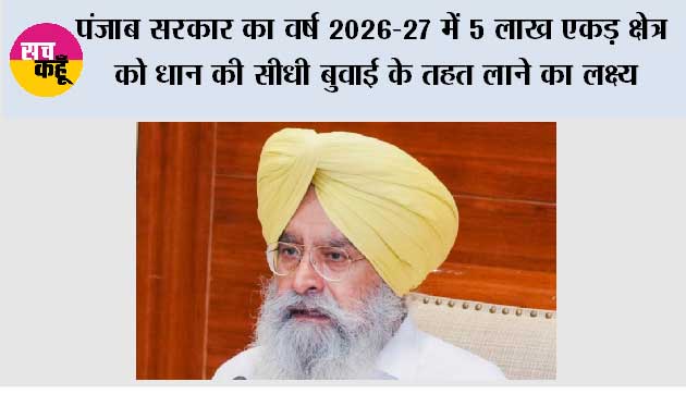 पंजाब सरकार का वर्ष 2026-27 में 5 लाख एकड़ क्षेत्र को धान की सीधी बुवाई के तहत लाने का लक्ष्य; ऑनलाइन पोर्टल के माध्यम से मिलेगी 1500 रुपये प्रति एकड़ वित्तीय सहायता: गुरमीत खुड्डियां