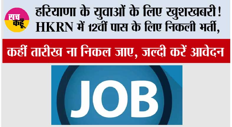 Haryana Job News: हरियाणा के युवाओं के लिए खुशखबरी! HKRN में 12वीं पास के लिए निकली भर्ती, कहीं तारीख ना निकल जाए, जल्दी करें आवेदन