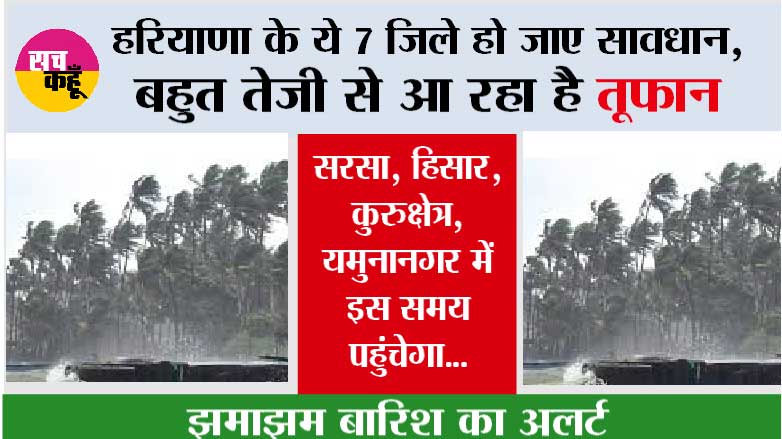 Haryana Weather : हरियाणा के ये 7 जिले हो जाए सावधान,  बहुत तेजी से आ रहा है तूफान...झमाझम बारिश का अलर्ट