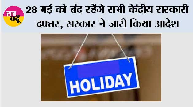 Holiday News: 28 मई को बंद रहेंगे सभी केंद्रीय सरकारी दफ्तर, सरकार ने जारी किया आदेश