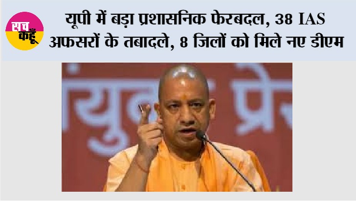 UP में बड़ा प्रशासनिक फेरबदल: 38 IAS अफसरों के तबादले, 8 जिलों को मिले नए DM