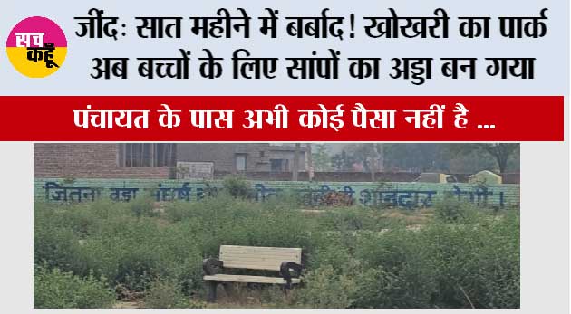 जींद: सात महीने में बर्बाद! खोखरी का पार्क अब बच्चों के लिए सांपों का अड्डा बन गया