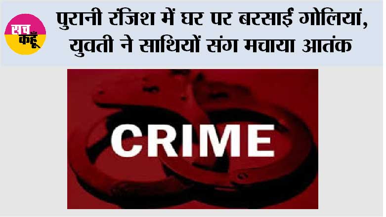  Ludhiana News: पुरानी रंजिश में घर पर बरसाईं गोलियां, युवती ने साथियों संग मचाया आतंक