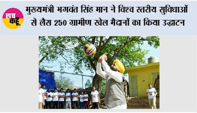 मुख्यमंत्री भगवंत सिंह मान ने विश्व स्तरीय सुविधाओं से लैस 250 ग्रामीण खेल मैदानों का किया उद्घाटन; कहा, पंजाब के गांवों से अंतरराष्ट्रीय स्तर के खिलाड़ी पैदा होंगे