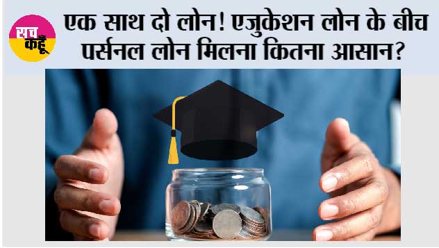 Personal Loan Eligibility: एक साथ दो लोन! एजुकेशन लोन के बीच पर्सनल लोन मिलना कितना आसान?