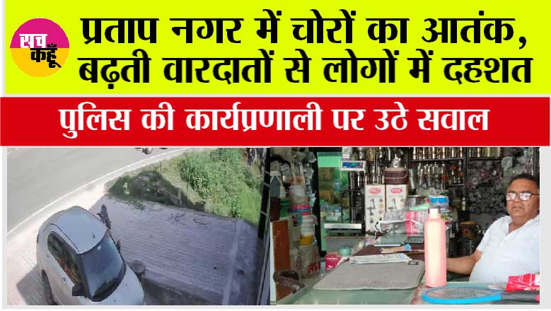 प्रताप नगर में चोरों का आतंक, बढ़ती वारदातों से लोगों में दहशत, पुलिस की कार्यप्रणाली पर उठे सवाल