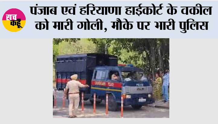 पंजाब एवं हरियाणा हाईकोर्ट के वकील को मारी गोली, मौके पर भारी पुलिस