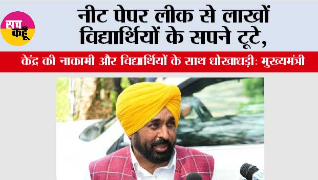 नीट पेपर लीक से लाखों विद्यार्थियों के सपने टूटे, केंद्र की नाकामी और विद्यार्थियों के साथ धोखाधड़ी: मुख्यमंत्री भगवंत सिंह मान