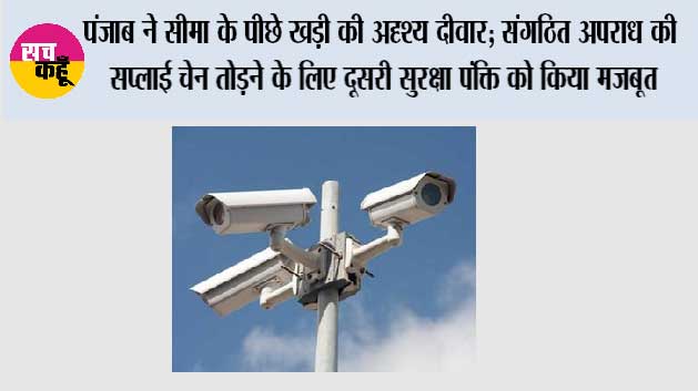 पंजाब ने सीमा के पीछे खड़ी की अदृश्य दीवार; संगठित अपराध की सप्लाई चेन तोड़ने के लिए दूसरी सुरक्षा पंक्ति को किया मजबूत