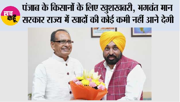 पंजाब के किसानों के लिए खुशखबरी, भगवंत मान सरकार राज्य में खादों की कोई कमी नहीं आने देगी