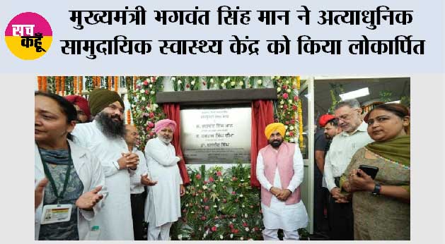 मुख्यमंत्री भगवंत सिंह मान ने अत्याधुनिक सामुदायिक स्वास्थ्य केंद्र को किया लोकार्पित, संगरूर के 85 गांवों को होगा लाभ