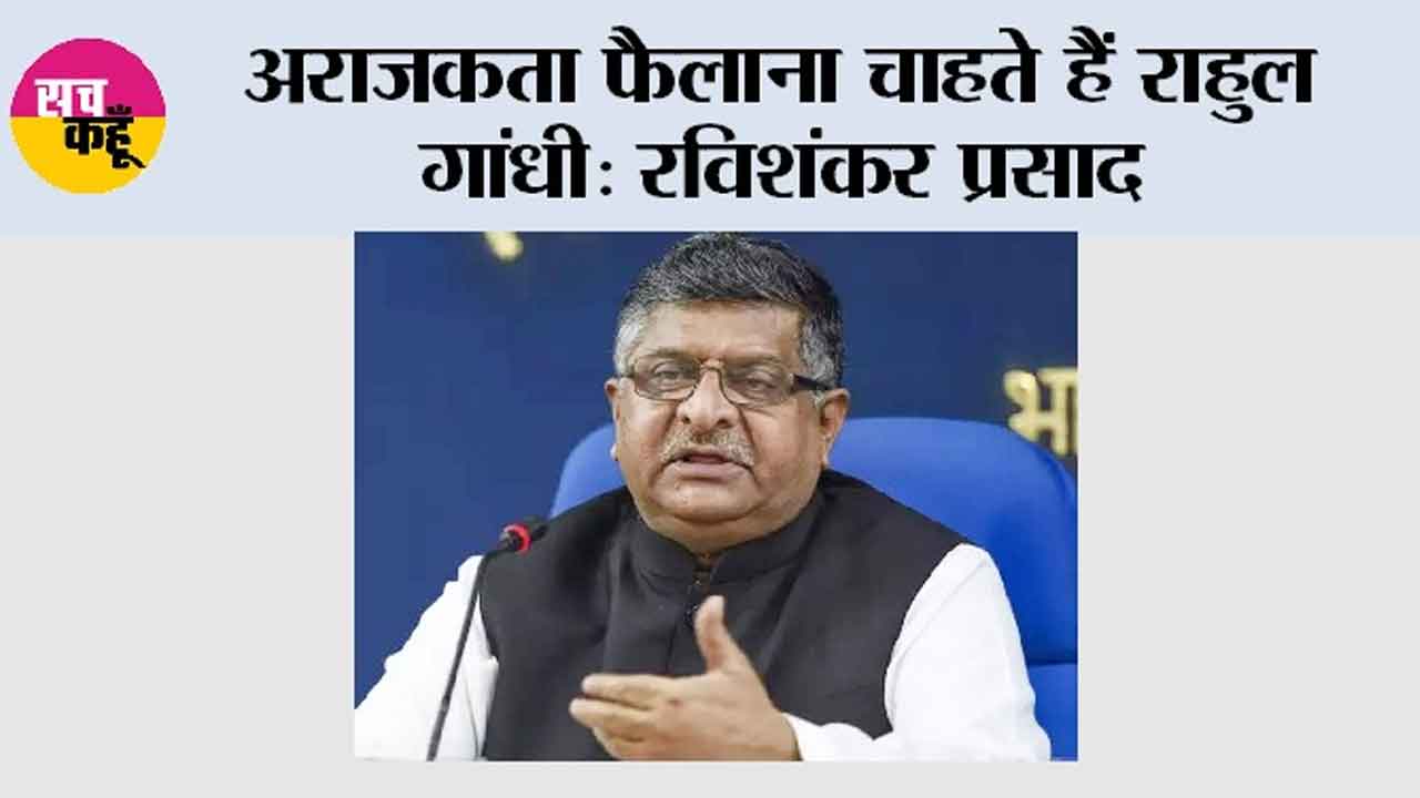 अराजकता फैलाना चाहते हैं राहुल गांधी: रविशंकर प्रसाद