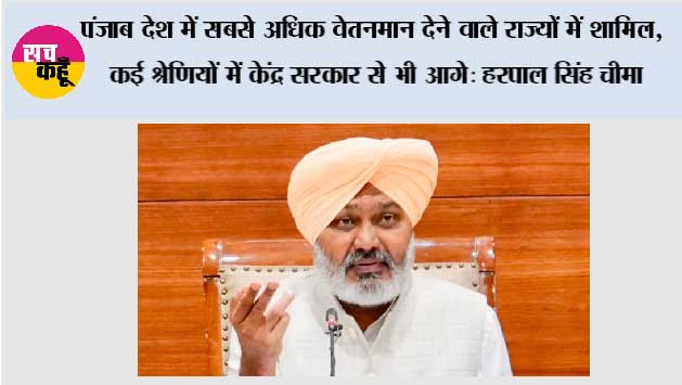 पंजाब देश में सबसे अधिक वेतनमान देने वाले राज्यों में शामिल, कई श्रेणियों में केंद्र सरकार से भी आगे: हरपाल सिंह चीमा