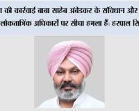 भाजपा की कार्रवाई बाबा साहेब अंबेडकर के संविधान और हर पंजाबी के लोकतात्रिंक अधिकारों पर सीधा हमला हैं: हरपाल सिंह चीमा*