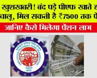 PF News: खुशखबरी! बंद पड़े पीएफ खाते होंगे चालू, मिल सकती है ₹7500 तक पेंशन, जानिए कैसे मिलेगा पेंशन लाभ