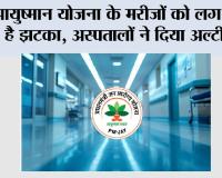 आयुष्मान योजना के मरीजों को लग सकता है झटका, अस्पतालों ने दिया अल्टीमेटम