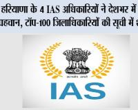 हरियाणा के 4 IAS अधिकारियों ने देशभर में बनाई पहचान, टॉप-100 जिलाधिकारियों की सूची में शामिल