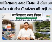 गाजियाबाद नगर निगम ने ठोस अपशिष्ट प्रबंधन के क्षेत्र में हासिल की  बड़ी उपलब्धि 