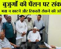 बुजुर्गों की पेंशन पर संकट!  भत्ता न काटने और रिकवरी रोकने की उठी मांग