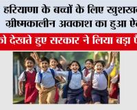  Haryana Summer Vacation:  हरियाणा के बच्चों के लिए खुशखबरी, ग्रीष्मकालीन अवकाश का हुआ ऐलान, इतने दिन बंद रहेंगे स्कूल