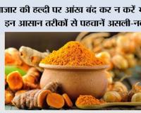 बाजार की हल्दी पर आंख बंद कर न करें भरोसा, इन आसान तरीकों से पहचानें असली-नकली