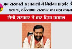 Haryana Health Projects: अब सरकारी अस्पतालों में मिलेगा प्राइवेट जैसा इलाज, हरियाणा सरकार का बड़ा कदम