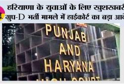 Haryana: हरियाणा के युवाओं के लिए खुशखबरी, ग्रुप-D भर्ती मामले में हाईकोर्ट का बड़ा आदेश