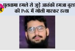 पुलवामा हमले से जुड़े आतंकी हमजा बुरहान की PoK में गोली मारकर हत्या, अज्ञात हमलावरों ने बनाया निशाना
