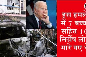 अमेरिका ने भी माना:- काबुल में ड्रोन हमले में मारे गए 10 निर्दोष नागरिक, गलती हुई, माफ कर दीजिए