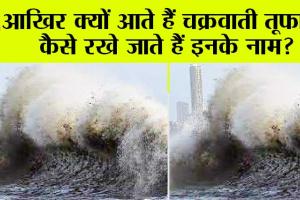 Cyclone Biparjoy: आखिर क्यों आते हैं चक्रवाती तूफान, कैसे रखे जाते हैं इनके नाम?