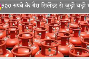LPG Price : 500 रुपये के गैस सिलेंडर से जुड़ी बड़ी खबर