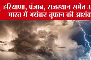 IMD Weather Update: आंधी ..तूफान…और बारिश का ट्रिपल अटैक, राजस्थान, पंजाब, हरियाणा, यूपी, एनसीआर में अलर्ट