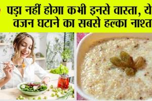 Weight Loss Tips: पड़ा नहीं होगा कभी इनसे वास्ता, ये है वजन घटाने का सबसे हल्का नाश्ता
