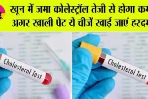 High Cholesterol: खून में जमा कोलेस्ट्रॉल तेजी से होगा कम, अगर खाली पेट ये चीजें खाई जाएं हरदम